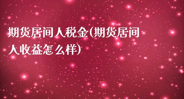 期货居间人税金(期货居间人收益怎么样)_https://www.qianjuhuagong.com_期货开户_第1张