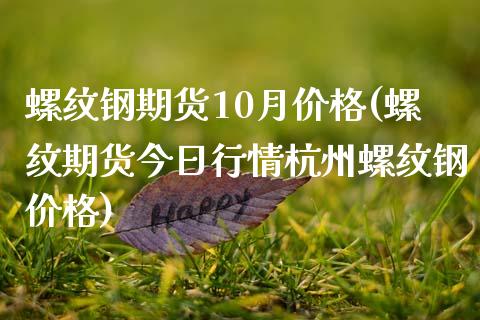 螺纹钢期货10月价格(螺纹期货今日行情杭州螺纹钢价格)_https://www.qianjuhuagong.com_期货平台_第1张