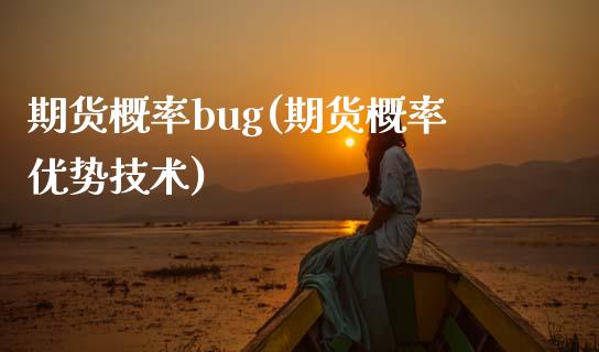 期货概率bug(期货概率优势技术)_https://www.qianjuhuagong.com_期货开户_第1张