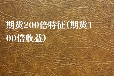 期货200倍特征(期货100倍收益)_https://www.qianjuhuagong.com_期货行情_第1张