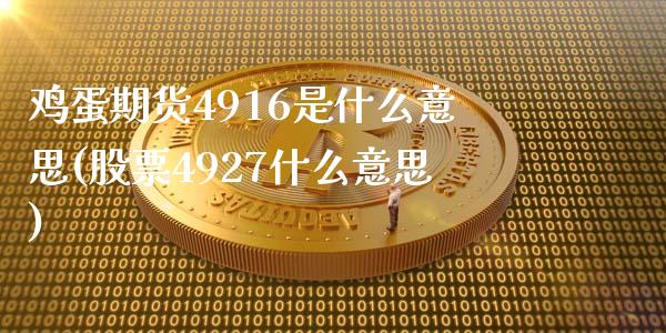 鸡蛋期货4916是什么意思(股票4927什么意思)_https://www.qianjuhuagong.com_期货开户_第1张