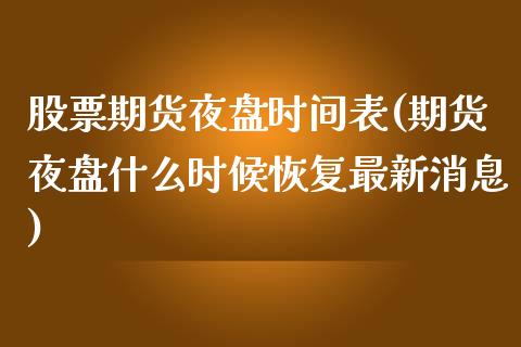 股票期货夜盘时间表(期货夜盘什么时候恢复最新消息)_https://www.qianjuhuagong.com_期货行情_第1张