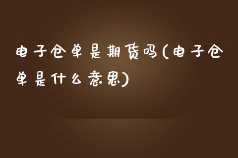 电子仓单是期货吗(电子仓单是什么意思)_https://www.qianjuhuagong.com_期货平台_第1张