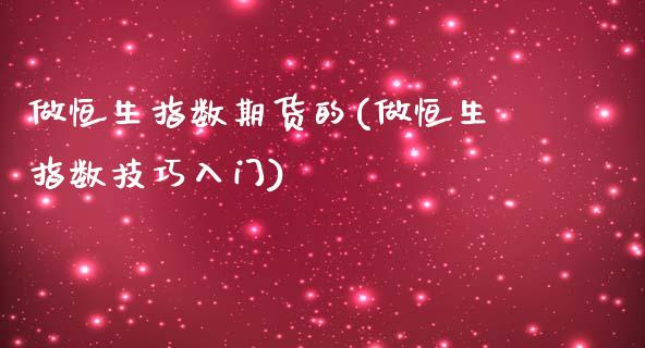 做恒生指数期货的(做恒生指数技巧入门)_https://www.qianjuhuagong.com_期货直播_第1张