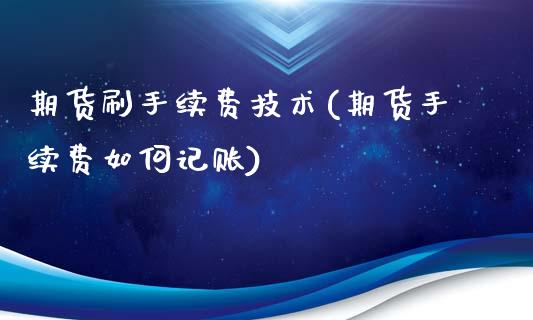 期货刷手续费技术(期货手续费如何记账)_https://www.qianjuhuagong.com_期货行情_第1张