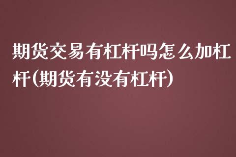 期货交易有杠杆吗怎么加杠杆(期货有没有杠杆)_https://www.qianjuhuagong.com_期货行情_第1张