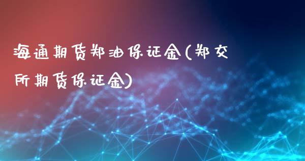 海通期货郑油保证金(郑交所期货保证金)_https://www.qianjuhuagong.com_期货直播_第1张