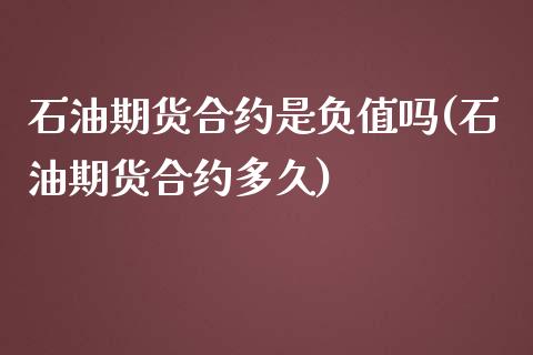 石油期货合约是负值吗(石油期货合约多久)_https://www.qianjuhuagong.com_期货开户_第1张