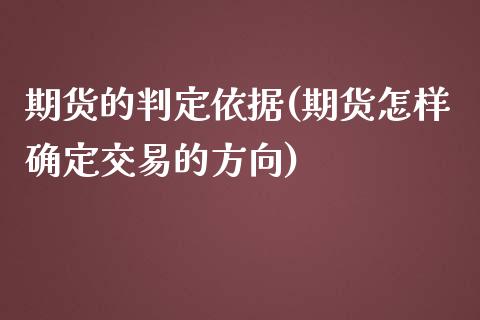 期货的判定依据(期货怎样确定交易的方向)_https://www.qianjuhuagong.com_期货平台_第1张