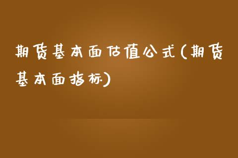 期货基本面估值公式(期货基本面指标)_https://www.qianjuhuagong.com_期货开户_第1张