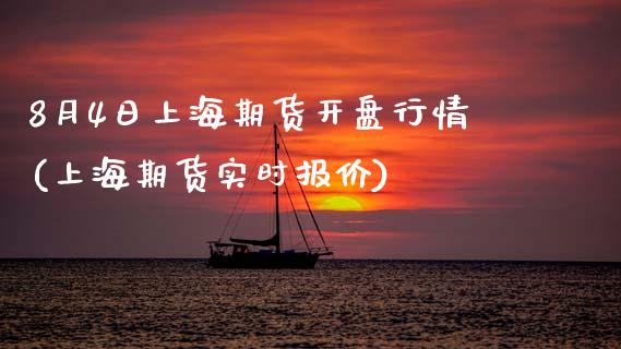 8月4日上海期货开盘行情(上海期货实时报价)_https://www.qianjuhuagong.com_期货百科_第1张