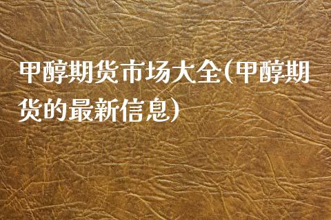 甲醇期货市场大全(甲醇期货的最新信息)_https://www.qianjuhuagong.com_期货直播_第1张