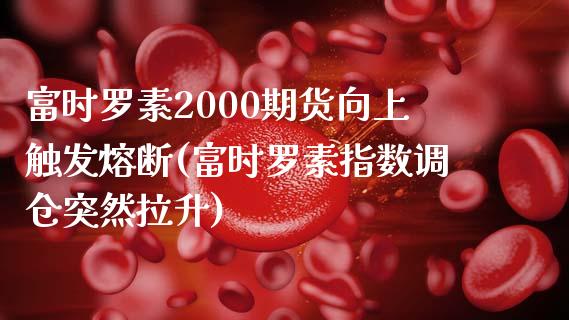 富时罗素2000期货向上触发熔断(富时罗素指数调仓突然拉升)_https://www.qianjuhuagong.com_期货直播_第1张