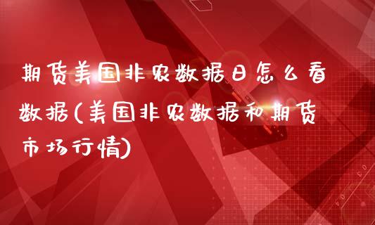 期货美国非农数据日怎么看数据(美国非农数据和期货市场行情)_https://www.qianjuhuagong.com_期货开户_第1张