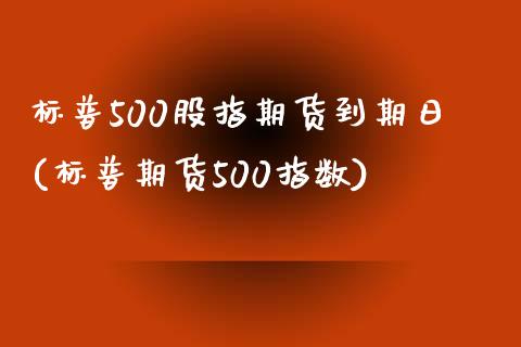 标普500股指期货到期日(标普期货500指数)_https://www.qianjuhuagong.com_期货平台_第1张