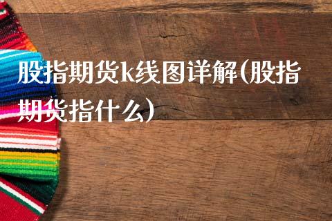 股指期货k线图详解(股指期货指什么)_https://www.qianjuhuagong.com_期货百科_第1张