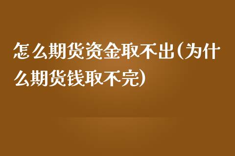 怎么期货资金取不出(为什么期货钱取不完)_https://www.qianjuhuagong.com_期货直播_第1张