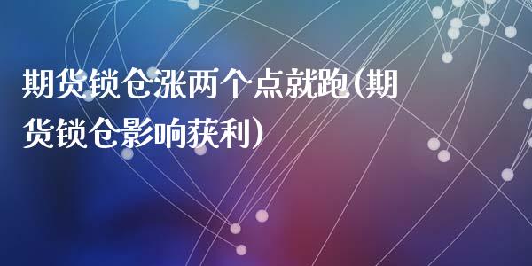 期货锁仓涨两个点就跑(期货锁仓影响获利)_https://www.qianjuhuagong.com_期货直播_第1张