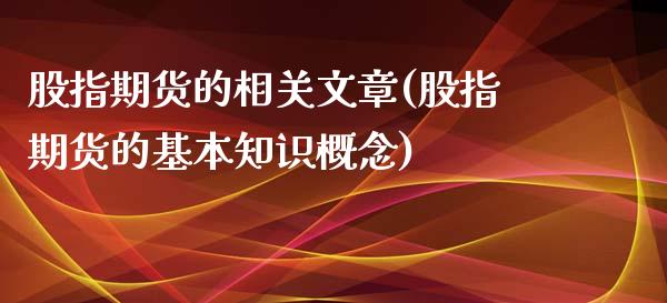 股指期货的相关文章(股指期货的基本知识概念)_https://www.qianjuhuagong.com_期货百科_第1张