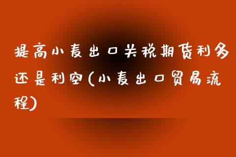 提高小麦出口关税期货利多还是利空(小麦出口贸易流程)_https://www.qianjuhuagong.com_期货行情_第1张