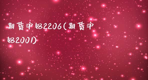 期货沪铝2206(期货沪铝2001)_https://www.qianjuhuagong.com_期货行情_第1张