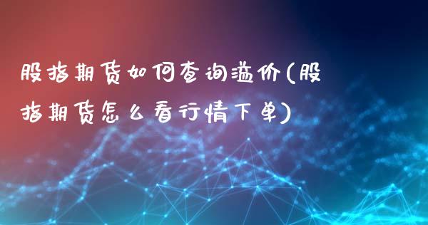 股指期货如何查询溢价(股指期货怎么看行情下单)_https://www.qianjuhuagong.com_期货开户_第1张