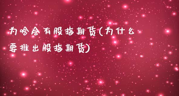 为啥会有股指期货(为什么要推出股指期货)_https://www.qianjuhuagong.com_期货开户_第1张