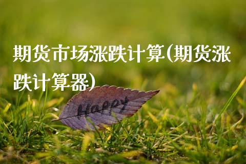 期货市场涨跌计算(期货涨跌计算器)_https://www.qianjuhuagong.com_期货平台_第1张