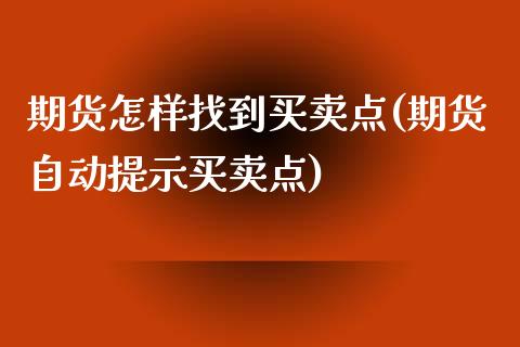 期货怎样找到买卖点(期货自动提示买卖点)_https://www.qianjuhuagong.com_期货直播_第1张