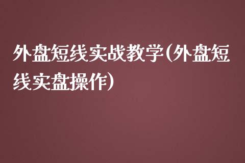 外盘短线实战教学(外盘短线实盘操作)_https://www.qianjuhuagong.com_期货行情_第1张