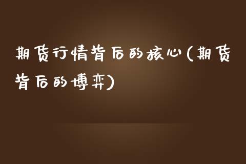 期货行情背后的核心(期货背后的博弈)_https://www.qianjuhuagong.com_期货百科_第1张