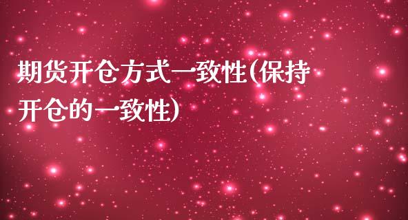 期货开仓方式一致性(保持开仓的一致性)_https://www.qianjuhuagong.com_期货百科_第1张