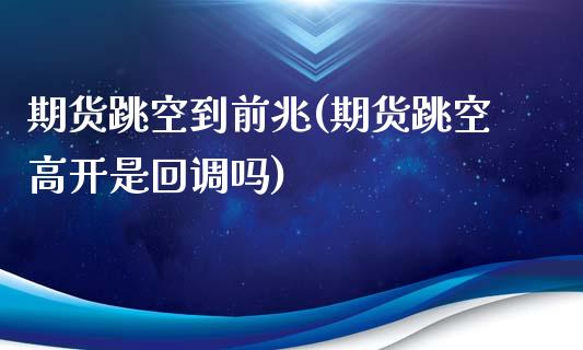 期货跳空到前兆(期货跳空高开是回调吗)_https://www.qianjuhuagong.com_期货行情_第1张