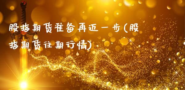 股指期货准备再迈一步(股指期货往期行情)_https://www.qianjuhuagong.com_期货平台_第1张