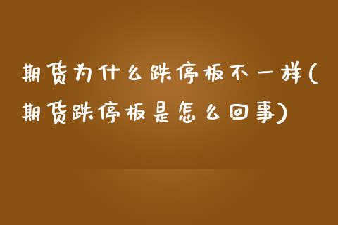 期货为什么跌停板不一样(期货跌停板是怎么回事)_https://www.qianjuhuagong.com_期货行情_第1张