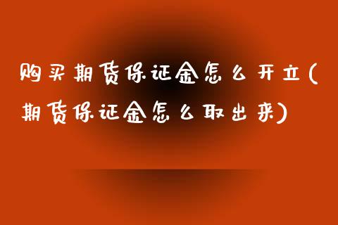 购买期货保证金怎么开立(期货保证金怎么取出来)_https://www.qianjuhuagong.com_期货行情_第1张