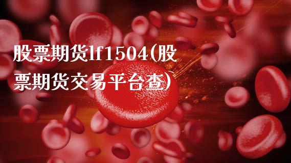 股票期货lf1504(股票期货交易平台查)_https://www.qianjuhuagong.com_期货直播_第1张