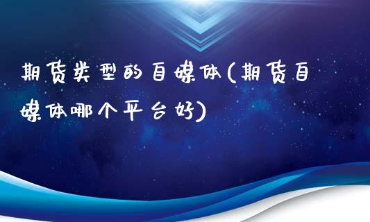 期货类型的自媒体(期货自媒体哪个平台好)_https://www.qianjuhuagong.com_期货直播_第1张