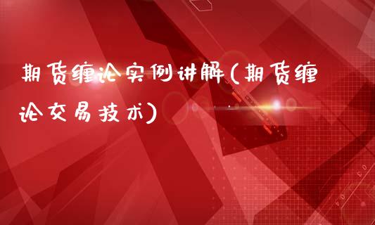 期货缠论实例讲解(期货缠论交易技术)_https://www.qianjuhuagong.com_期货行情_第1张