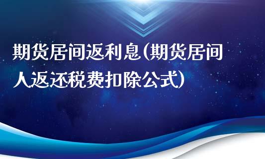 期货居间返利息(期货居间人返还税费扣除公式)_https://www.qianjuhuagong.com_期货直播_第1张