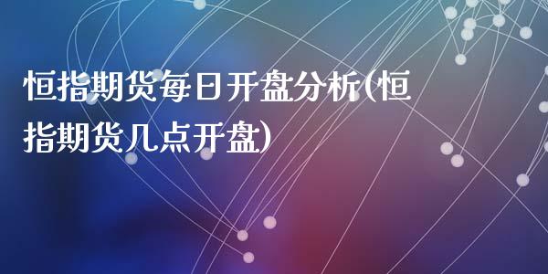 恒指期货每日开盘分析(恒指期货几点开盘)_https://www.qianjuhuagong.com_期货行情_第1张