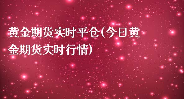 黄金期货实时平仓(今日黄金期货实时行情)_https://www.qianjuhuagong.com_期货百科_第1张