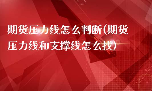 期货压力线怎么判断(期货压力线和支撑线怎么找)_https://www.qianjuhuagong.com_期货开户_第1张