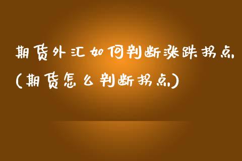 期货外汇如何判断涨跌拐点(期货怎么判断拐点)_https://www.qianjuhuagong.com_期货直播_第1张