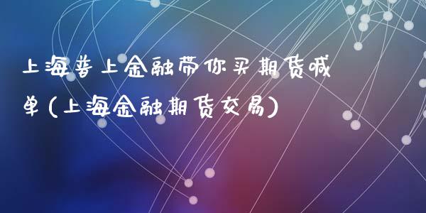 上海普上金融带你买期货喊单(上海金融期货交易)_https://www.qianjuhuagong.com_期货百科_第1张