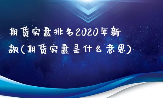 期货实盘排名2020年新款(期货实盘是什么意思)_https://www.qianjuhuagong.com_期货行情_第1张