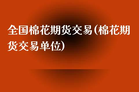 全国棉花期货交易(棉花期货交易单位)_https://www.qianjuhuagong.com_期货开户_第1张