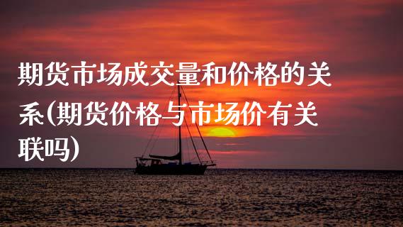 期货市场成交量和价格的关系(期货价格与市场价有关联吗)_https://www.qianjuhuagong.com_期货百科_第1张