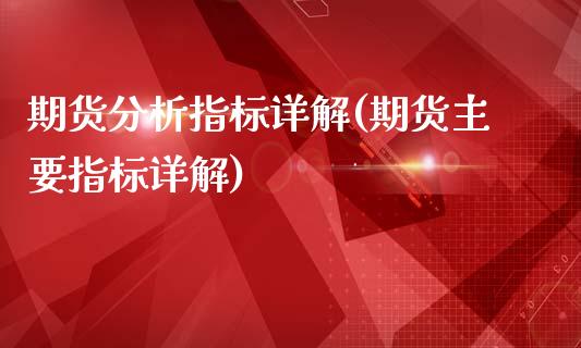 期货分析指标详解(期货主要指标详解)_https://www.qianjuhuagong.com_期货百科_第1张