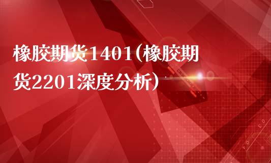 橡胶期货1401(橡胶期货2201深度分析)_https://www.qianjuhuagong.com_期货行情_第1张